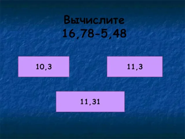 Вычислите 16,78-5,48 10,3 11,3 11,31