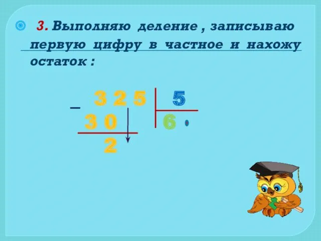 3. Выполняю деление , записываю первую цифру в частное и