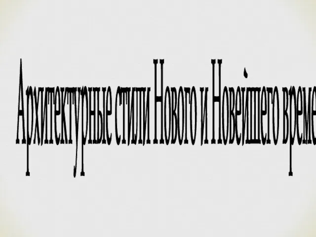 Архитектурные стили Нового и Новейшего времени