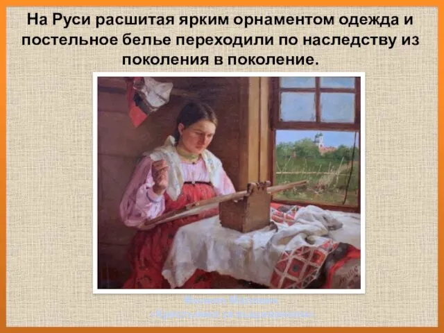 Филипп Малявин «Крестьянка за вышиванием» На Руси расшитая ярким орнаментом одежда и постельное