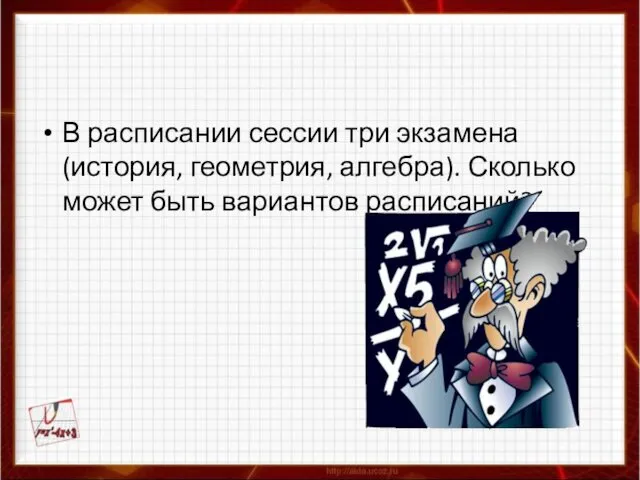 В расписании сессии три экзамена (история, геометрия, алгебра). Сколько может быть вариантов расписаний?