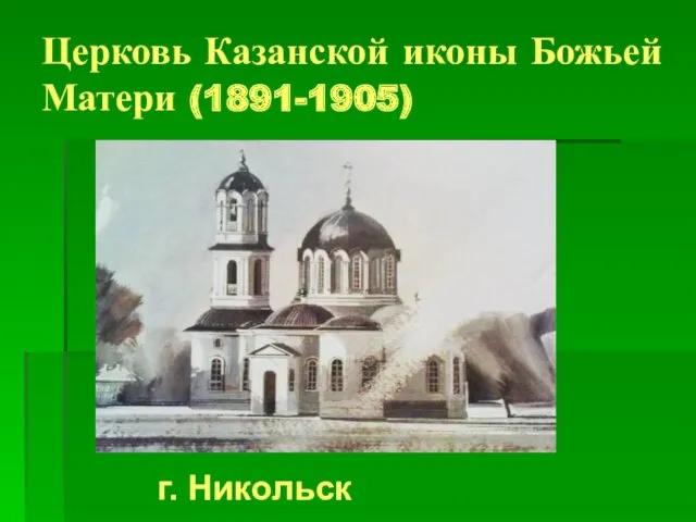 Церковь Казанской иконы Божьей Матери (1891-1905) г. Никольск
