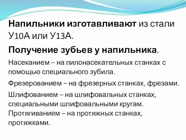 Напильники изготавливают из стали У10А или У13А. Получение зубьев у