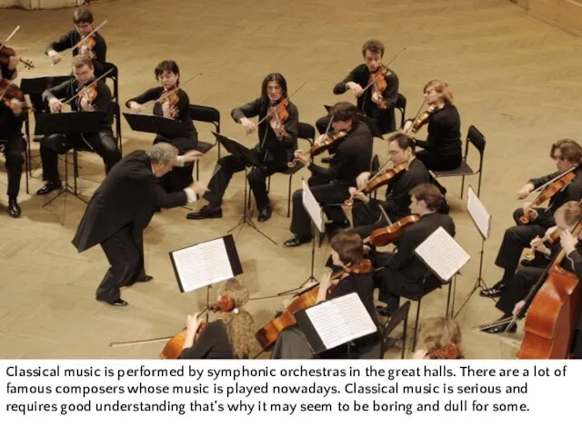 Classical music is performed by symphonic orchestras in the great