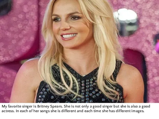 My favorite singer is Britney Spears. She is not only