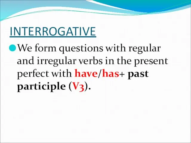 INTERROGATIVE We form questions with regular and irregular verbs in