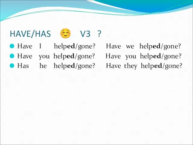 HAVE/HAS ☺ V3 ? Have I helped/gone? Have we helped/gone?