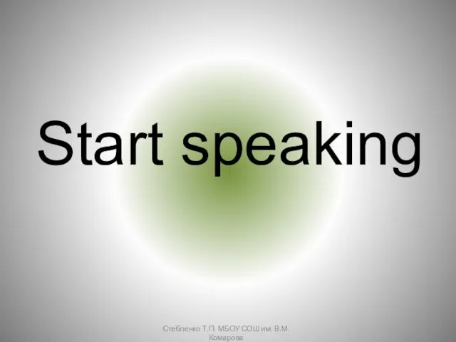 Start speaking Стебленко Т.П. МБОУ СОШ им. В.М. Комарова