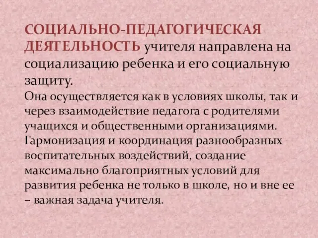 СОЦИАЛЬНО-ПЕДАГОГИЧЕСКАЯ ДЕЯТЕЛЬНОСТЬ учителя направлена на социализацию ребенка и его социальную защиту. Она осуществляется