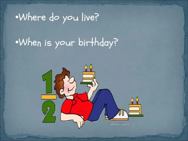 Where do you live? When is your birthday?