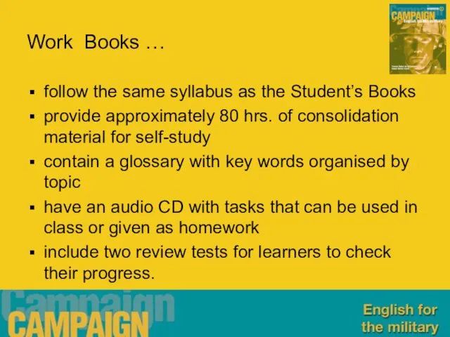 Work Books … follow the same syllabus as the Student’s