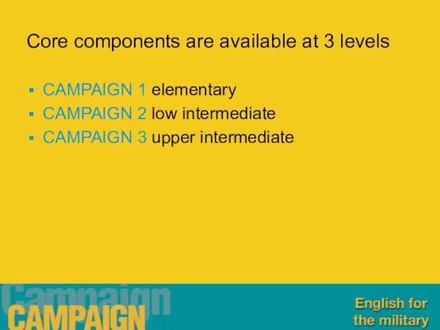 Core components are available at 3 levels CAMPAIGN 1 elementary