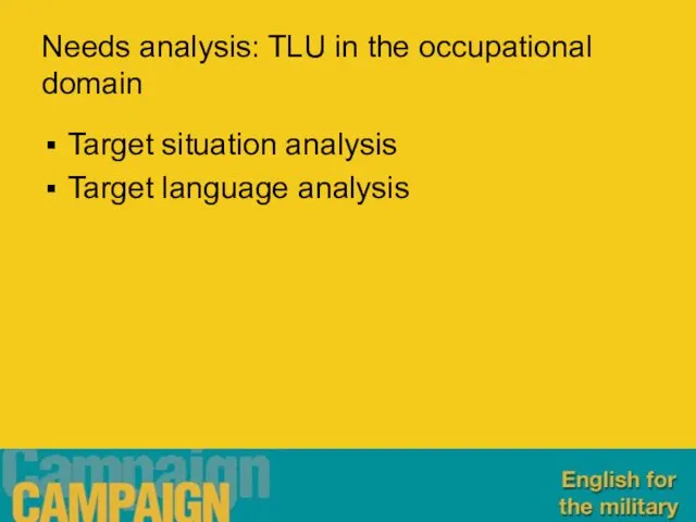 Needs analysis: TLU in the occupational domain Target situation analysis Target language analysis