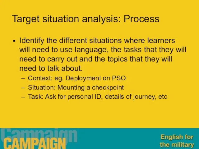Target situation analysis: Process Identify the different situations where learners