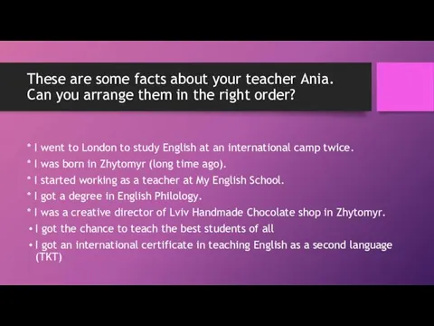 These are some facts about your teacher Ania. Can you