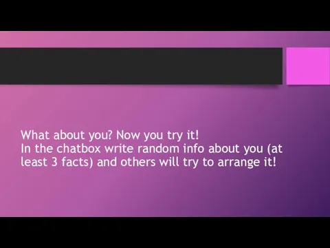 What about you? Now you try it! In the chatbox