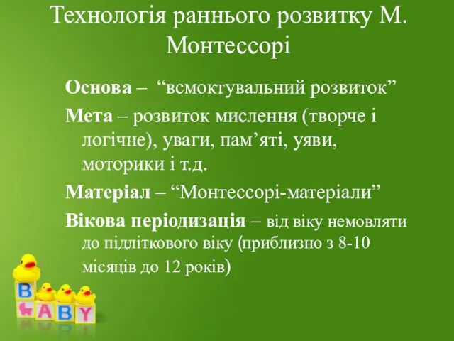 Технологія раннього розвитку М.Монтессорі Основа – “всмоктувальний розвиток” Мета –