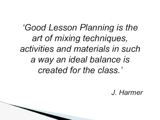 ‘Good Lesson Planning is the art of mixing techniques, activities