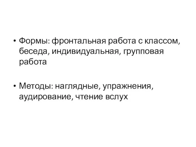 Формы: фронтальная работа с классом, беседа, индивидуальная, групповая работа Методы: наглядные, упражнения, аудирование, чтение вслух