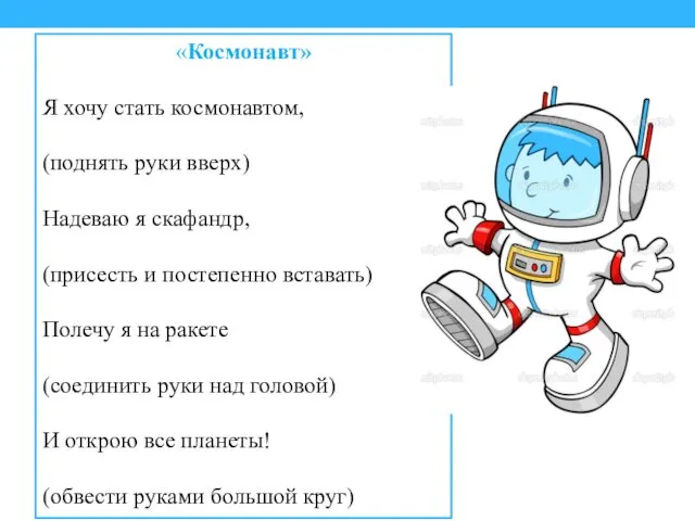 «Космонавт» Я хочу стать космонавтом, (поднять руки вверх) Надеваю я скафандр, (присесть и