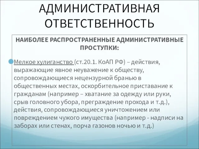 АДМИНИСТРАТИВНАЯ ОТВЕТСТВЕННОСТЬ НАИБОЛЕЕ РАСПРОСТРАНЕННЫЕ АДМИНИСТРАТИВНЫЕ ПРОСТУПКИ: Мелкое хулиганство (ст.20.1. КоАП РФ) – действия,