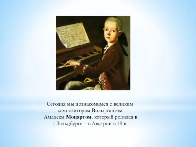 Сегодня мы познакомимся с великим композитором Вольфгангом Амадеем Моцартом, который