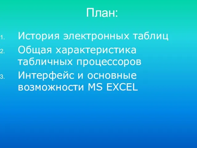 План: История электронных таблиц Общая характеристика табличных процессоров Интерфейс и основные возможности MS EXCEL