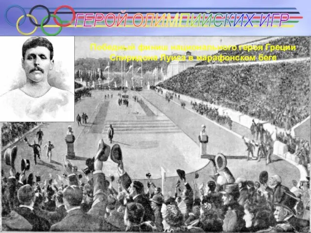 ГЕРОЙ ОЛИМПИЙСКИХ ИГР Победный финиш национального героя Греции Спиридона Луиса в марафонском беге