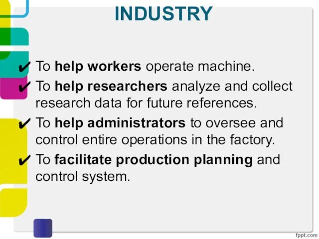 INDUSTRY To help workers operate machine. To help researchers analyze and collect research
