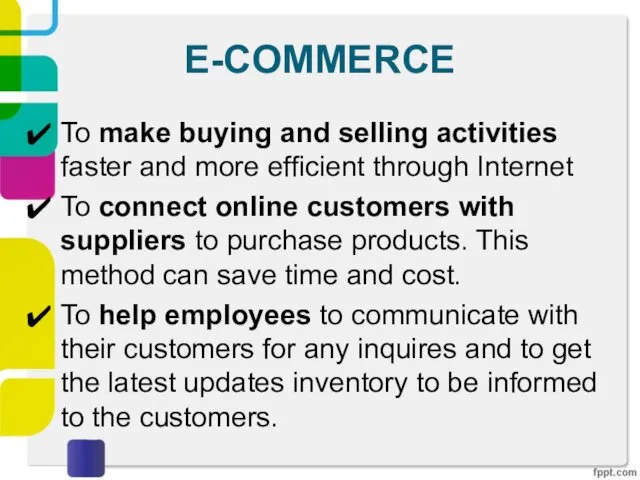 E-COMMERCE To make buying and selling activities faster and more efficient through Internet