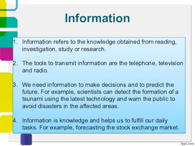 Information Information refers to the knowledge obtained from reading, investigation, study or research.