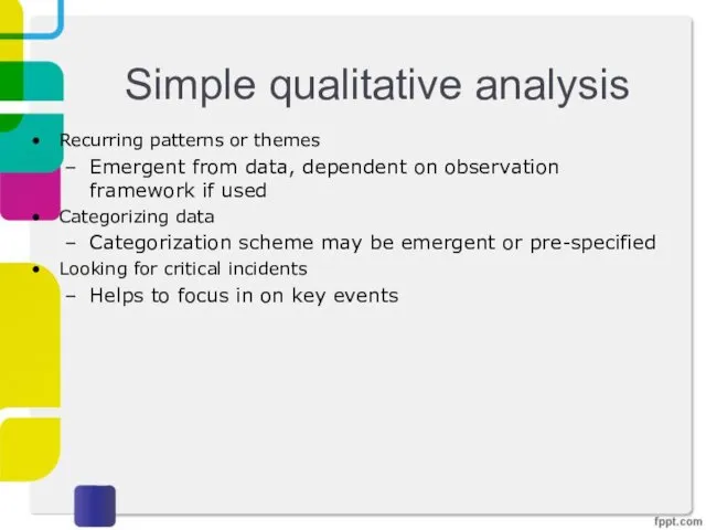 Simple qualitative analysis Recurring patterns or themes Emergent from data,