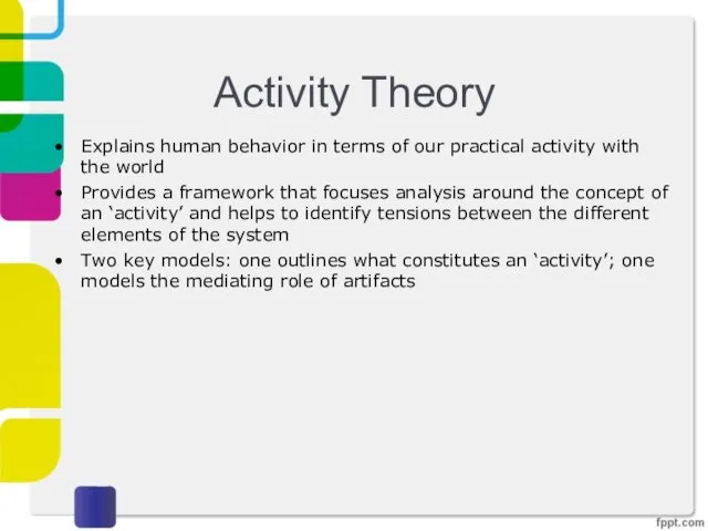 Activity Theory Explains human behavior in terms of our practical