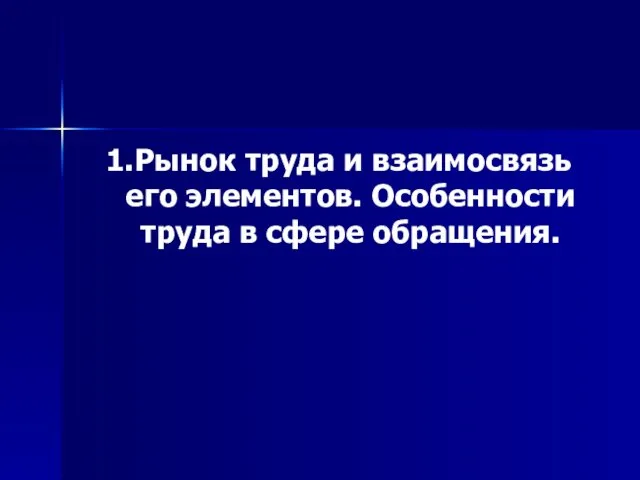 1.Рынок труда и взаимосвязь его элементов. Особенности труда в сфере обращения.