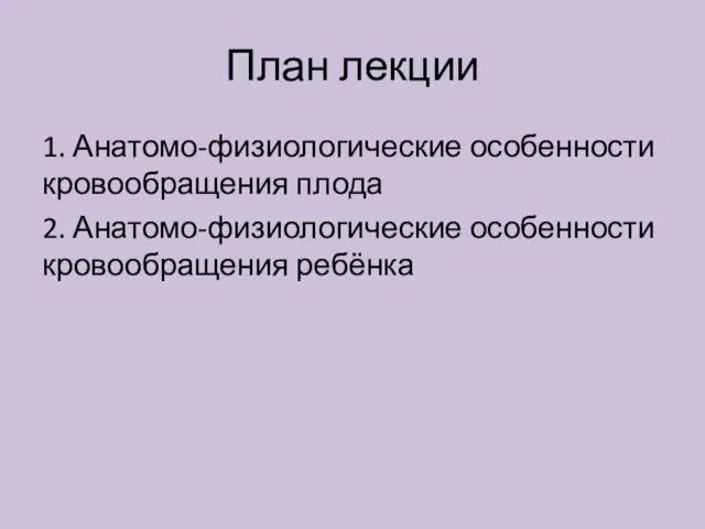 План лекции 1. Анатомо-физиологические особенности кровообращения плода 2. Анатомо-физиологические особенности кровообращения ребёнка