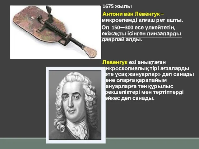 1675 жылы Антони ван Левенгук – микроәлемді алғаш рет ашты. Ол 150—300 есе