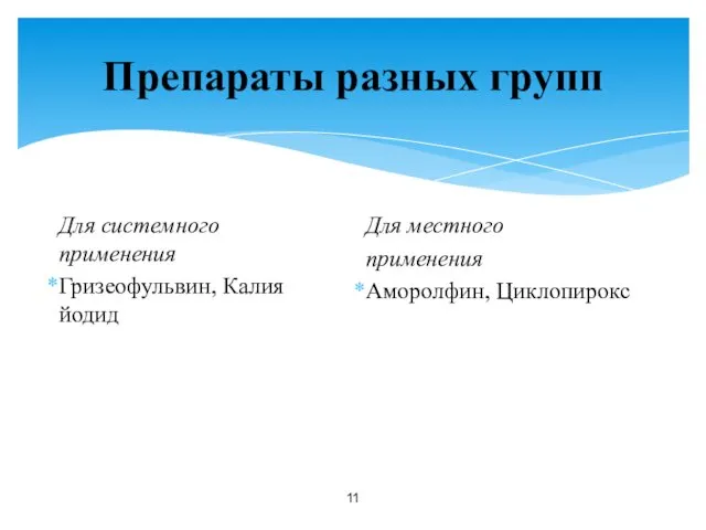 Препараты разных групп Для системного применения Гризеофульвин, Калия йодид Для местного применения Аморолфин, Циклопирокс