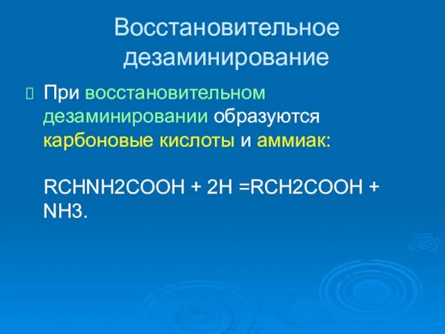 Восстановительное дезаминирование При восстановительном дезаминировании образуются карбоновые кислоты и аммиак: RCHNH2COOH + 2H =RCH2COOH + NH3.