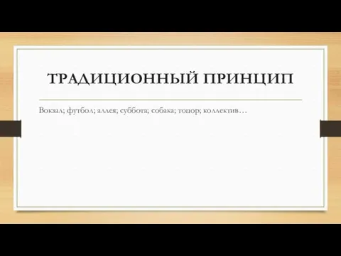 ТРАДИЦИОННЫЙ ПРИНЦИП Вокзал; футбол; аллея; суббота; собака; топор; коллектив…