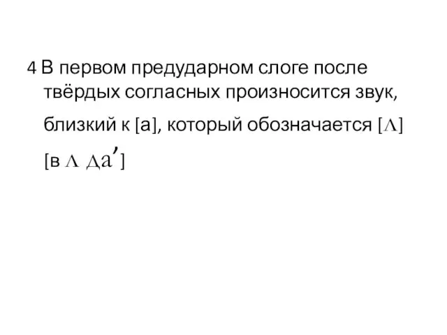 4 В первом предударном слоге после твёрдых согласных произносится звук,