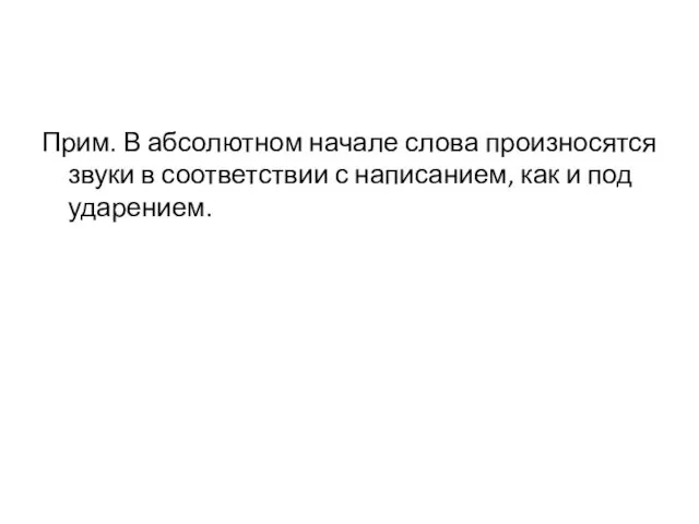 Прим. В абсолютном начале слова произносятся звуки в соответствии с написанием, как и под ударением.