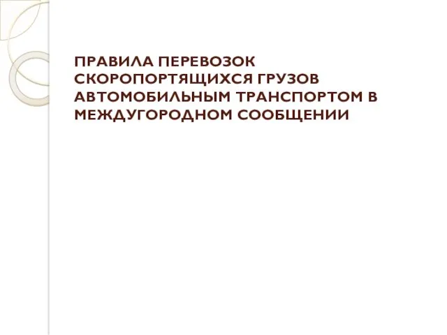 ПРАВИЛА ПЕРЕВОЗОК СКОРОПОРТЯЩИХСЯ ГРУЗОВ АВТОМОБИЛЬНЫМ ТРАНСПОРТОМ В МЕЖДУГОРОДНОМ СООБЩЕНИИ