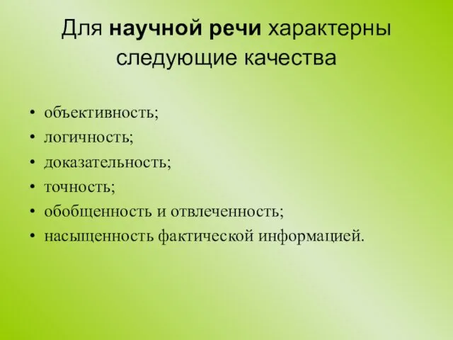 Для научной речи характерны следующие качества объективность; логичность; доказательность; точность; обобщенность и отвлеченность; насыщенность фактической информацией.