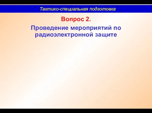 Вопрос 2. Проведение мероприятий по радиоэлектронной защите Тактико-специальная подготовка