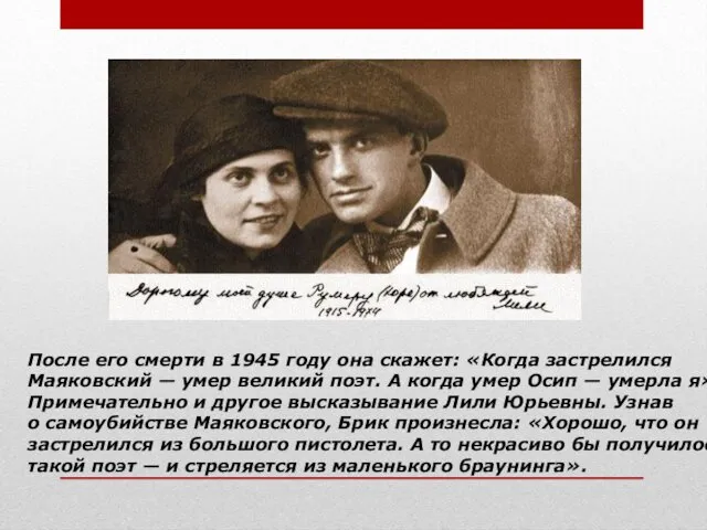 После его смерти в 1945 году она скажет: «Когда застрелился Маяковский — умер