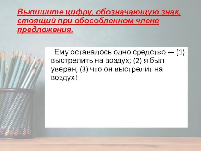 Выпишите цифру, обозначающую знак, стоящий при обособленном члене предложения. Ему