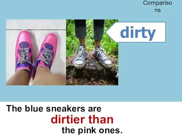 The blue sneakers are the pink ones. dirtier than Comparisons dirty