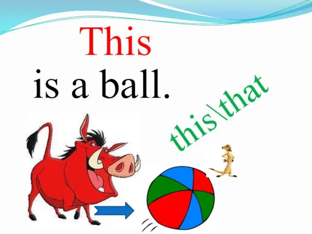 is a ball. this\that This