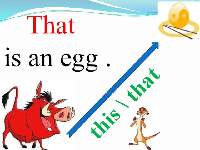 is an egg . That this \ that