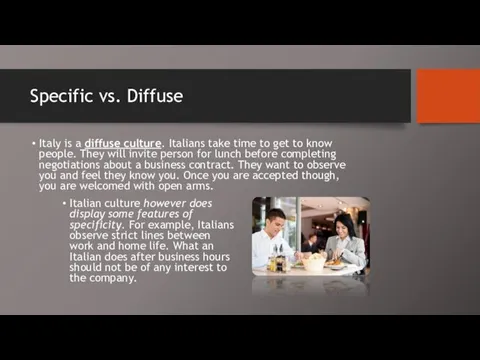 Specific vs. Diffuse Italy is a diffuse culture. Italians take time to get